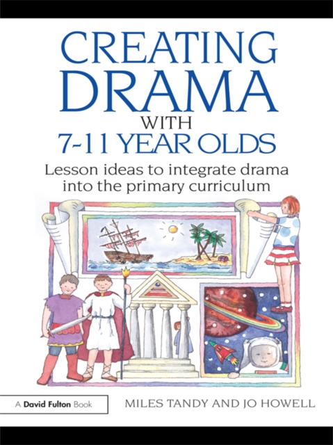 Creating Drama with 7-11 Year Olds : Lesson Ideas to Integrate Drama into the Primary Curriculum, PDF eBook
