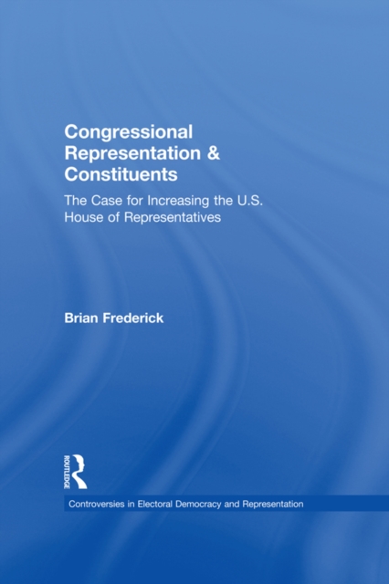 Congressional Representation & Constituents : The Case for Increasing the U.S. House of Representatives, PDF eBook