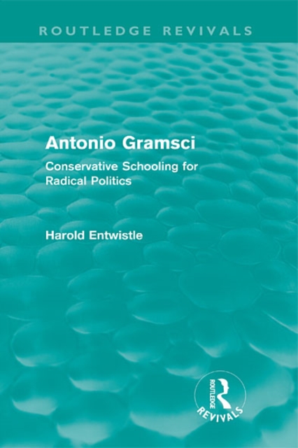 Antonio Gramsci (Routledge Revivals) : Conservative Schooling for Radical Politics, EPUB eBook