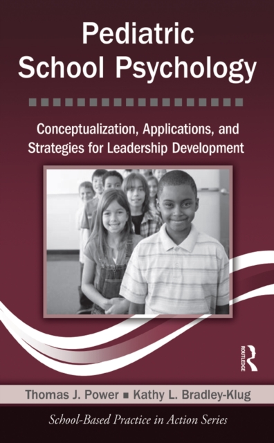 Pediatric School Psychology : Conceptualization, Applications, and Strategies for Leadership Development, PDF eBook