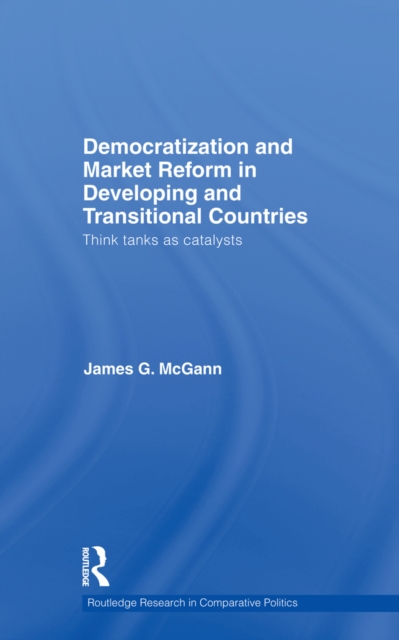 Democratization and Market Reform in Developing and Transitional Countries : Think Tanks as Catalysts, EPUB eBook