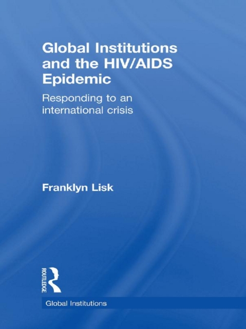 Global Institutions and the HIV/AIDS Epidemic : Responding to an International Crisis, EPUB eBook