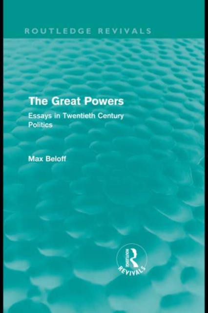 The Great Powers (Routledge Revivals) : Essays in Twentieth Century Politics, PDF eBook