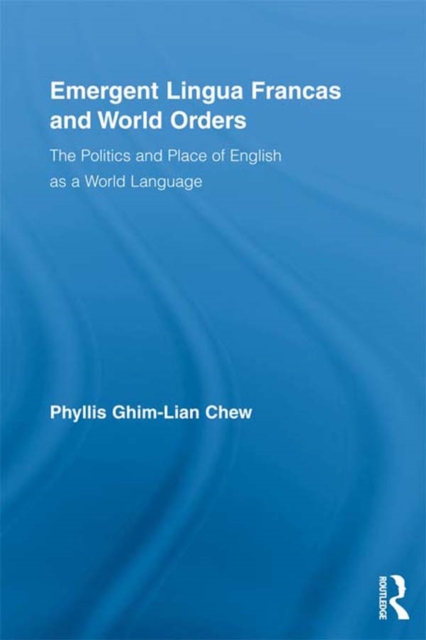 Emergent Lingua Francas and World Orders : The Politics and Place of English as a World Language, EPUB eBook