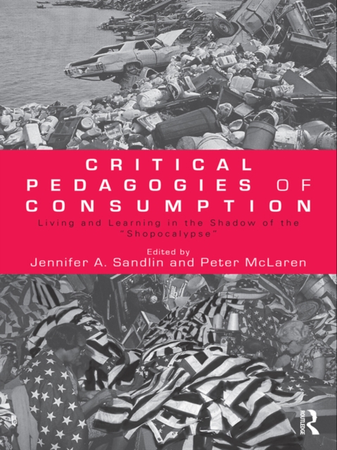 Critical Pedagogies of Consumption : Living and Learning in the Shadow of the "Shopocalypse", EPUB eBook