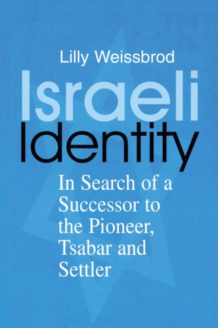 Israeli Identity : In Search of a Successor to the Pioneer, Tsabar and Settler, PDF eBook