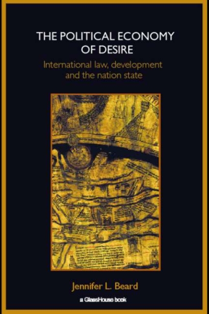 The Political Economy of Desire : International Law, Development and the Nation State, PDF eBook