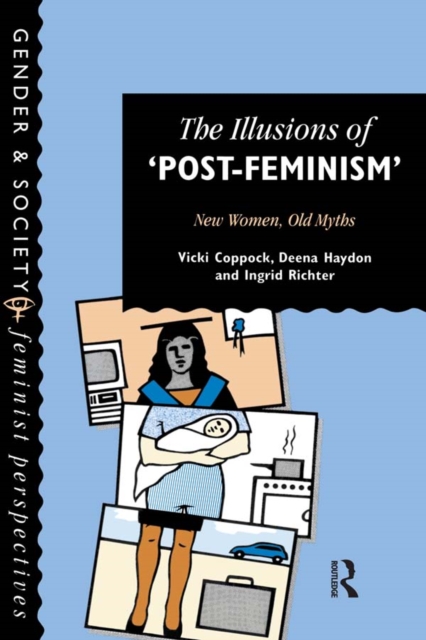 The Illusions Of Post-Feminism : New Women, Old Myths, PDF eBook