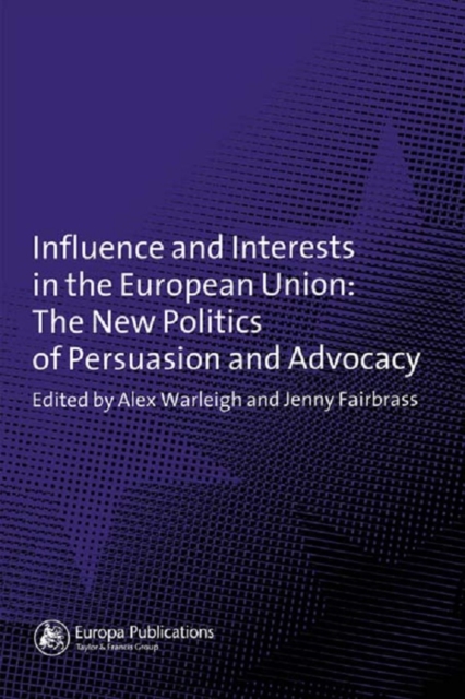 Influence and Interests in the European Union : The New Politics of Persuasion and Advocacy, PDF eBook