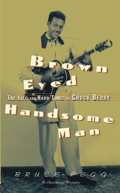 Brown Eyed Handsome Man : The Life and Hard Times of Chuck Berry, PDF eBook