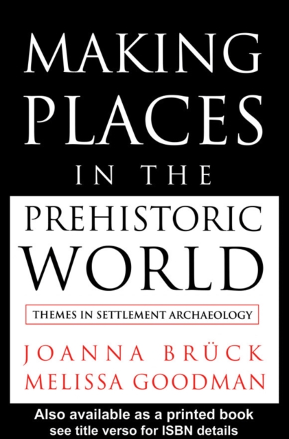 Making Places in the Prehistoric World : Themes in Settlement Archaeology, PDF eBook