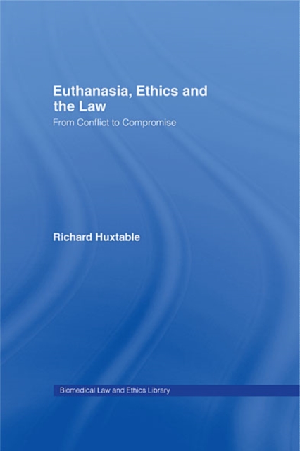 Euthanasia, Ethics and the Law : From Conflict to Compromise, EPUB eBook