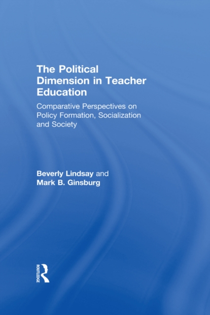 The Political Dimension In Teacher Education : Comparative Perspectives On Policy Formation, Socialization And Society, EPUB eBook
