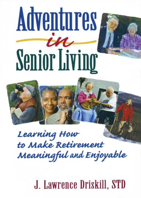 Adventures in Senior Living : Learning How to Make Retirement Meaningful and Enjoyable, EPUB eBook