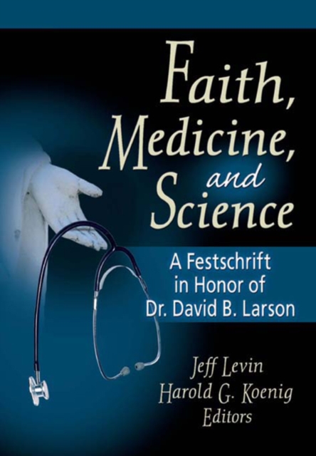 Faith, Medicine, and Science : A Festschrift in Honor of Dr. David B. Larson, EPUB eBook