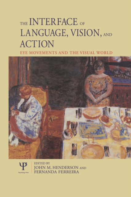 The Interface of Language, Vision, and Action : Eye Movements and the Visual World, EPUB eBook