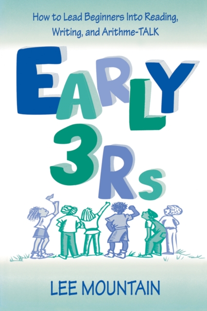 Early 3 Rs : How To Lead Beginners Into Reading, Writing, and Arithme-talk, EPUB eBook