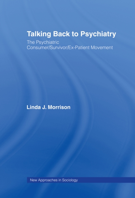 Talking Back to Psychiatry : The Psychiatric Consumer/Survivor/Ex-Patient Movement, PDF eBook