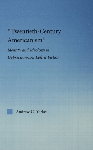 Twentieth-Century Americanism : Identity and Ideology in Depression-Era Leftist Literature, EPUB eBook