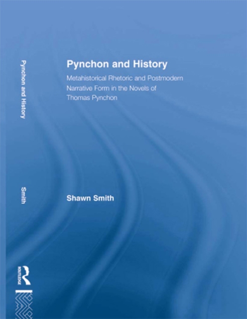 Pynchon and History : Metahistorical Rhetoric and Postmodern Narrative Form in the Novels of Thomas Pynchon, PDF eBook