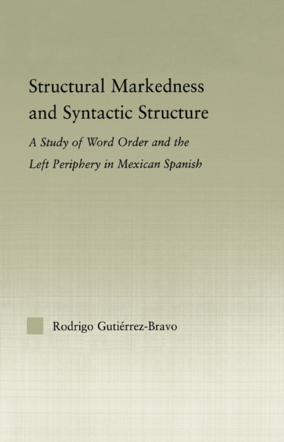 Structural Markedness and Syntactic Structure : A Study of Word Order and the Left Periphery in Mexican Spanish, EPUB eBook
