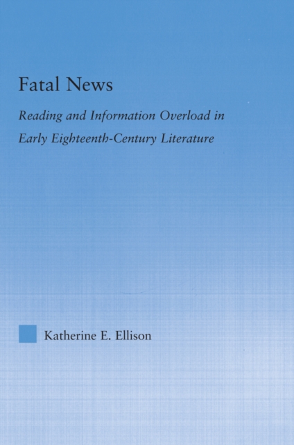 The Fatal News : Reading and Information Overload in Early Eighteenth-Century Literature, EPUB eBook