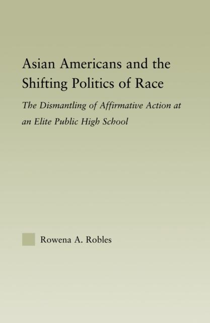 Asian Americans and the Shifting Politics of Race : The Dismantling of Affirmative Action at an Elite Public High School, PDF eBook