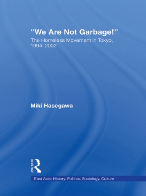 We Are Not Garbage! : The Homeless Movement in Tokyo, 1994-2002, EPUB eBook