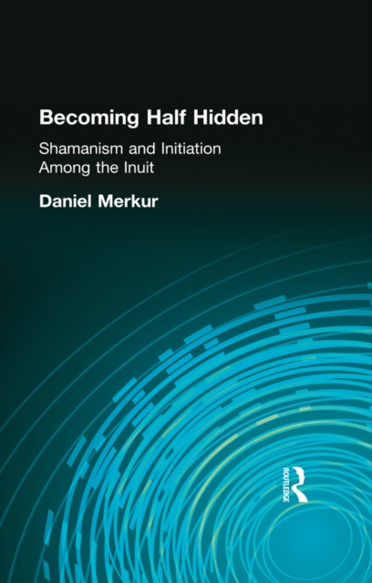 Becoming Half Hidden : Shamanism and Initiation Among the Inuit, PDF eBook