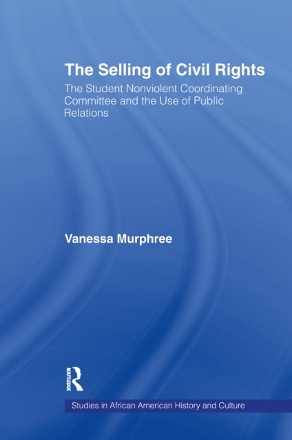 The Selling of Civil Rights : The Student Nonviolent Coordinating Committee and the Use of Public Relations, PDF eBook