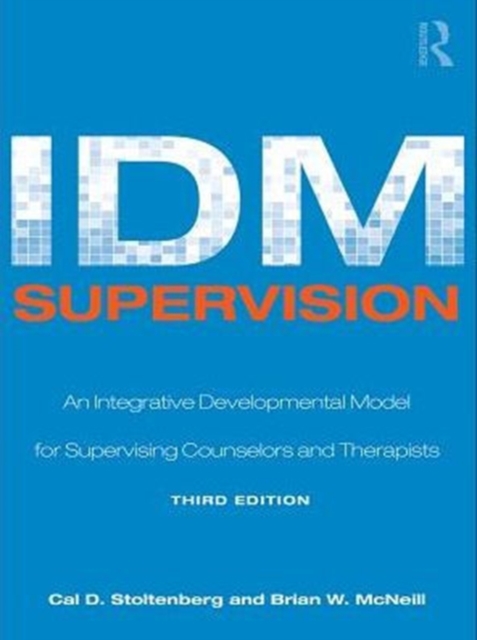 IDM Supervision : An Integrative Developmental Model for Supervising Counselors and Therapists, Third Edition, PDF eBook