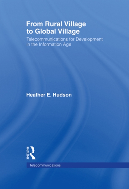 From Rural Village to Global Village : Telecommunications for Development in the Information Age, EPUB eBook