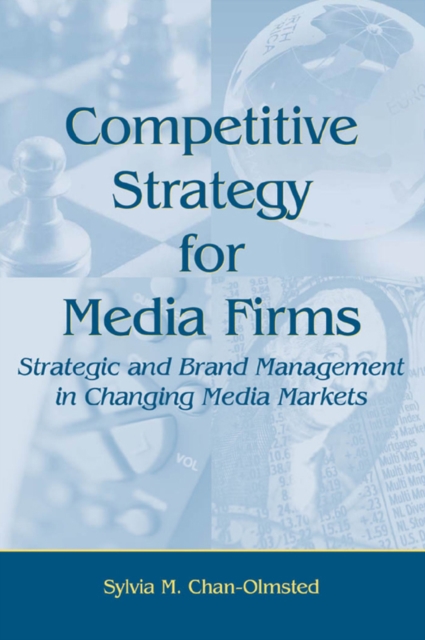 Competitive Strategy for Media Firms : Strategic and Brand Management in Changing Media Markets, EPUB eBook