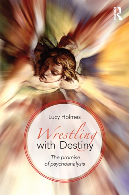 Wrestling with Destiny : The promise of psychoanalysis, PDF eBook