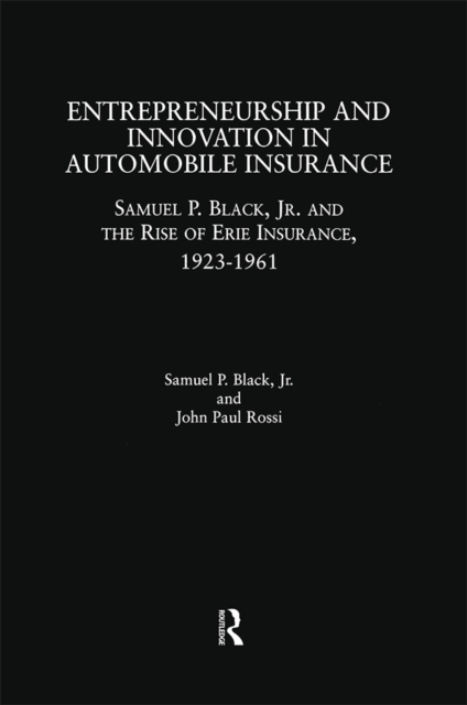 Entrepreneurship and Innovation in Automobile Insurance : Samuel P. Black, Jr. and the Rise of Erie Insurance, 1923-1961, PDF eBook