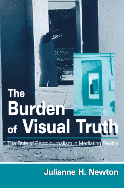The Burden of Visual Truth : The Role of Photojournalism in Mediating Reality, EPUB eBook