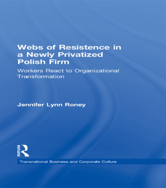 Webs of Resistence in a Newly Privatized Polish Firm : Workers React to Organizational Transformation, EPUB eBook
