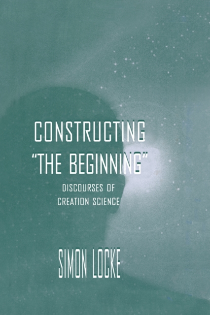 Constructing the Beginning : Discourses of Creation Science, PDF eBook