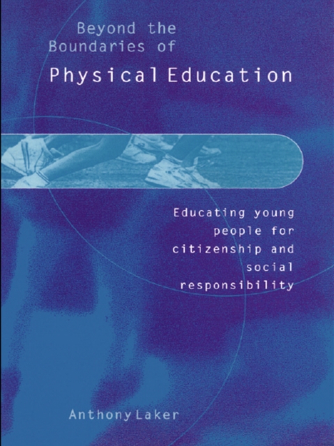Beyond the Boundaries of Physical Education : Educating Young People for Citizenship and Social Responsibility, EPUB eBook