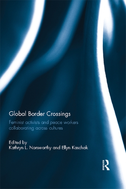 Global Border Crossings : Feminist Activists and Peace Workers Collaborating Across Cultures, PDF eBook