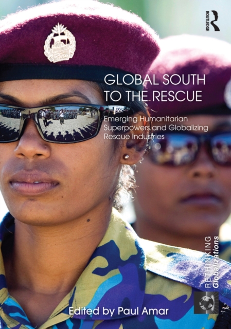 Global South to the Rescue : Emerging Humanitarian Superpowers and Globalizing Rescue Industries, PDF eBook