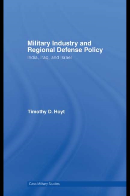 Military Industry and Regional Defense Policy : India, Iraq and Israel, PDF eBook