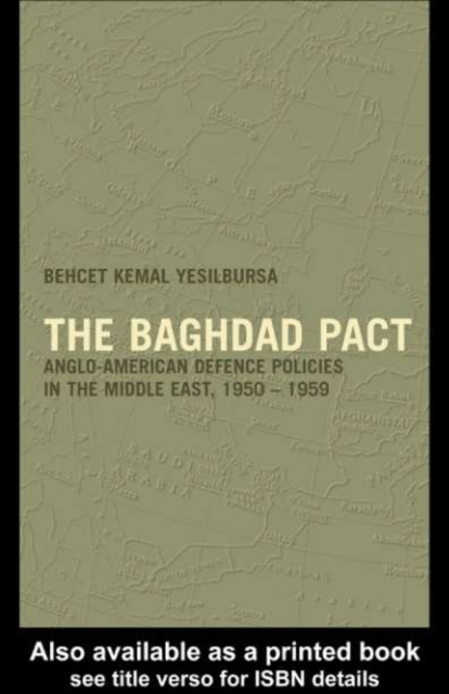 The Baghdad Pact : Anglo-American Defence Policies in the Middle East, 1950-59, PDF eBook
