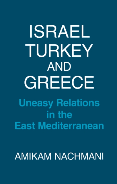 Israel, Turkey and Greece : Uneasy Relations in the East Mediterranean, PDF eBook