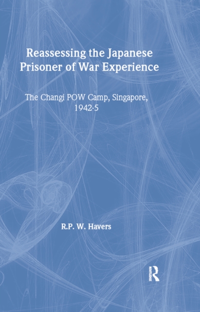 Reassessing the Japanese Prisoner of War Experience : The Changi Prisoner of War Camp in Singapore, 1942-45, EPUB eBook
