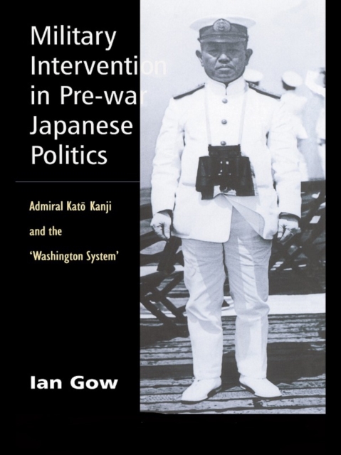 Military Intervention in Pre-War Japanese Politics : Admiral Kato Kanji and the 'Washington System', EPUB eBook