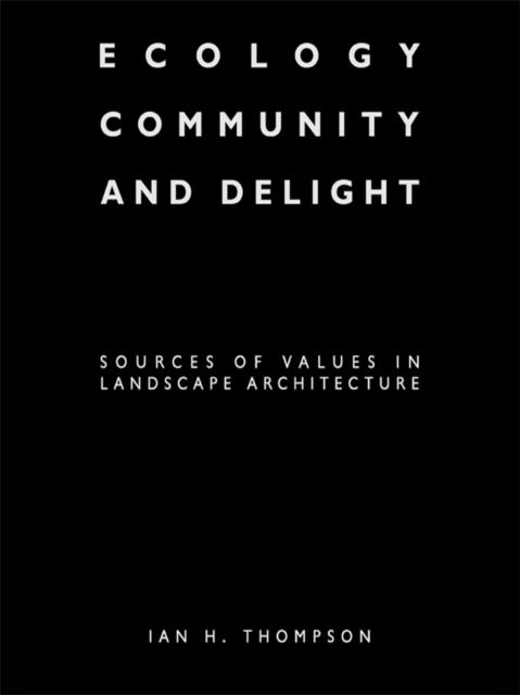 Ecology, Community and Delight : An Inquiry into Values in Landscape Architecture, EPUB eBook