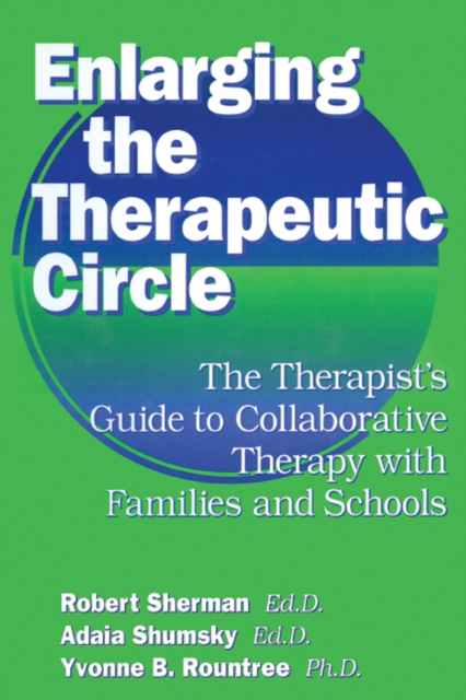 Enlarging The Therapeutic Circle: The Therapists Guide To : The Therapist's Guide To Collaborative Therapy With Families & School, EPUB eBook