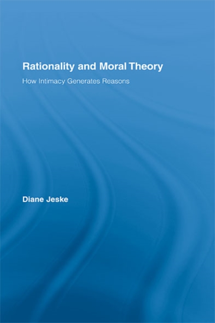 Rationality and Moral Theory : How Intimacy Generates Reasons, EPUB eBook