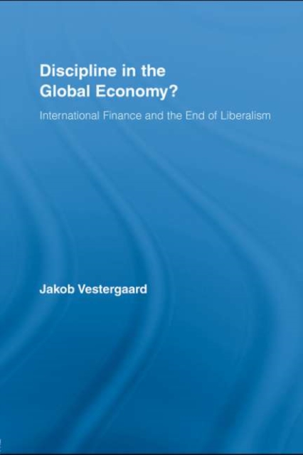 Discipline in the Global Economy? : International Finance and the End of Liberalism, PDF eBook